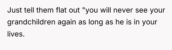 Just tell them flat out "you will never see your...