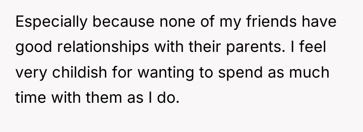 Especially because none of my friends have good relationships with...