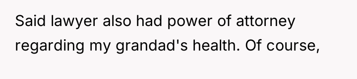 Said lawyer also had power of attorney regarding my grandad's...