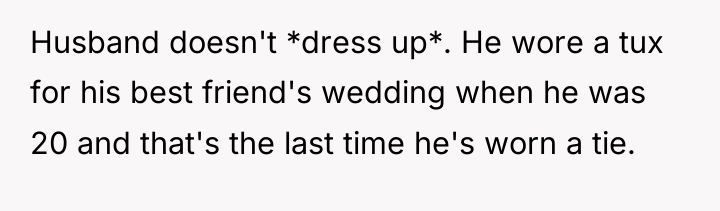 Husband doesn't *dress up*. He wore a tux for his...