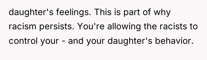 daughter's feelings. This is part of why racism persists. You're...