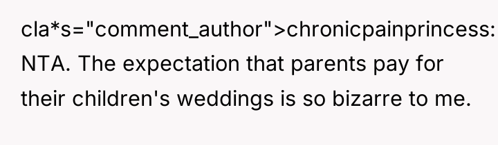 cla*s="comment_author">chronicpainprincess: NTA. The expectation that parents pay for their children's...