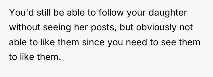 You'd still be able to follow your daughter without seeing...