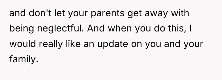 and don't let your parents get away with being neglectful....