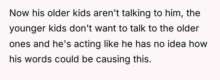 Now his older kids aren't talking to him, the younger...