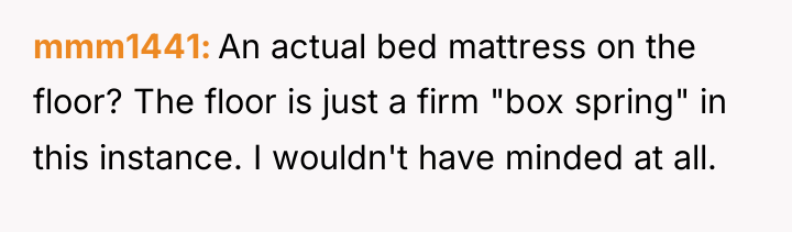 mmm1441 An actual bed mattress on the floor? The floor...