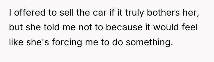 I offered to sell the car if it truly bothers...