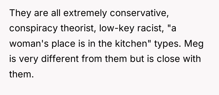They are all extremely conservative, conspiracy theorist, low-key racist, "a...