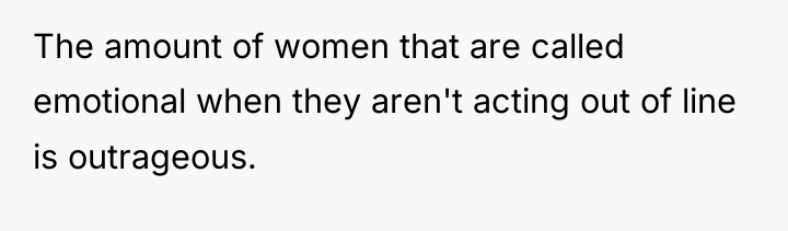 The amount of women that are called emotional when they...