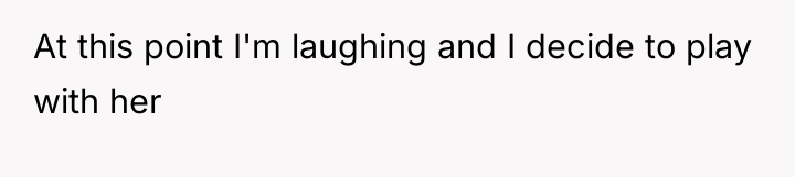 At this point I'm laughing and I decide to play...