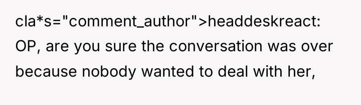 cla*s="comment_author">headdeskreact: OP, are you sure the conversation was over because...