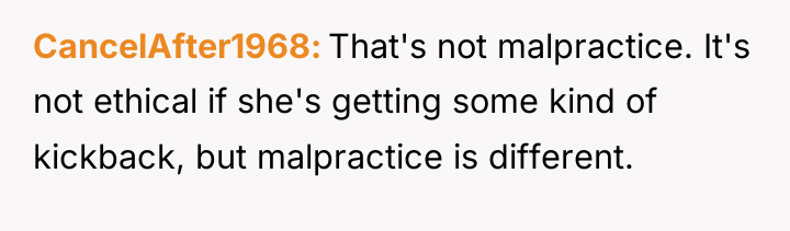CancelAfter1968 That's not malpractice. It's not ethical if she's getting...
