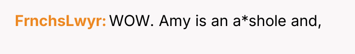 FrnchsLwyr WOW. Amy is an a*shole and,