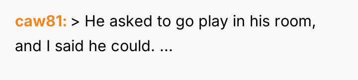 caw81 > He asked to go play in his room,...