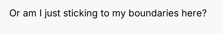 Or am I just sticking to my boundaries here?