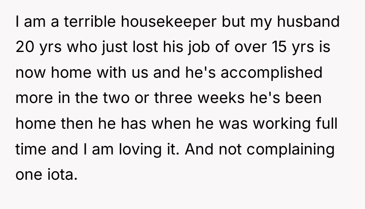 I am a terrible housekeeper but my husband 20 yrs...
