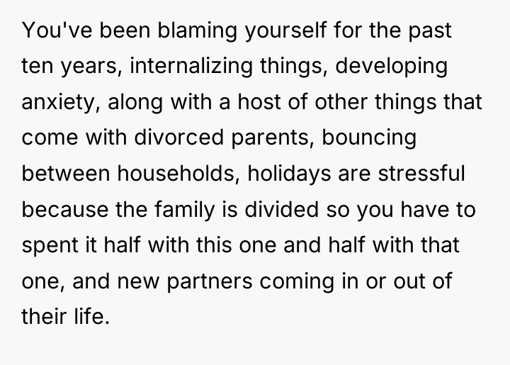 You've been blaming yourself for the past ten years, internalizing...