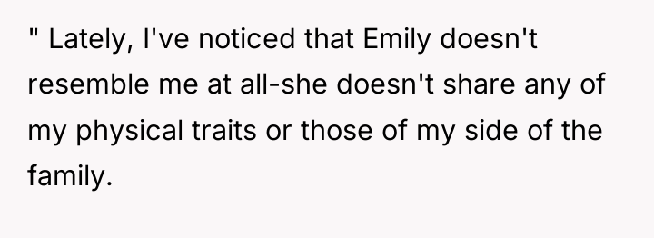 " Lately, I've noticed that Emily doesn't resemble me at...