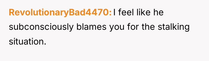 RevolutionaryBad4470 I feel like he subconsciously blames you for the...