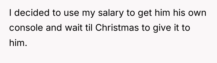 I decided to use my salary to get him his...