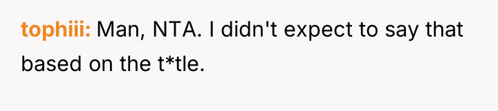 tophiii Man, NTA. I didn't expect to say that based...
