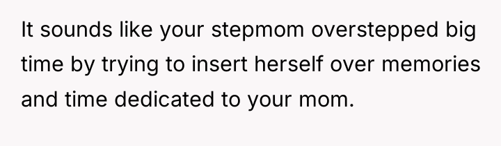 It sounds like your stepmom overstepped big time by trying...