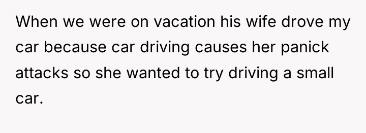 When we were on vacation his wife drove my car...
