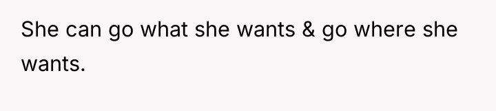 She can go what she wants & go where she...