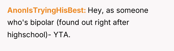 AnonIsTryingHisBest Hey, as someone who's bipolar (found out right after...