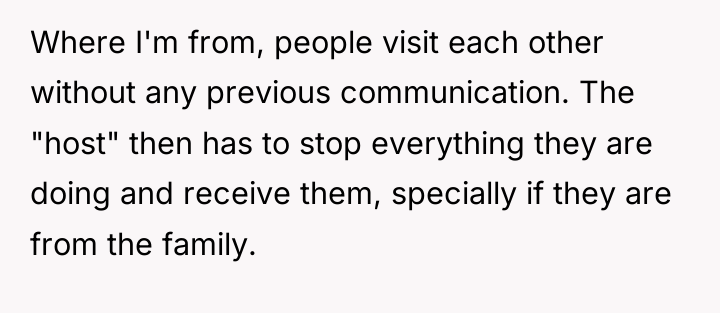 Where I'm from, people visit each other without any previous...
