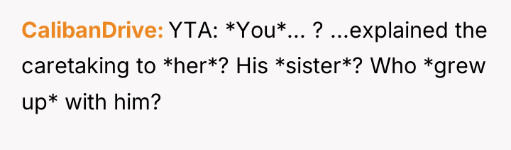 CalibanDrive YTA: *You*... ? ...explained the caretaking to *her*? His...