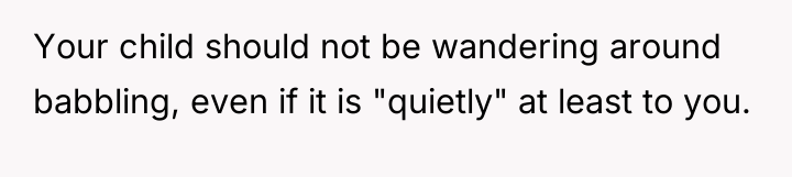 Your child should not be wandering around babbling, even if...