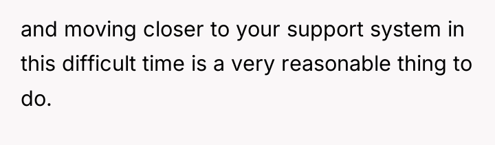 and moving closer to your support system in this difficult...