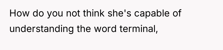How do you not think she's capable of understanding the...
