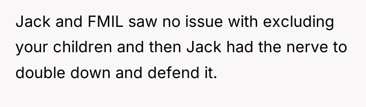 Jack and FMIL saw no issue with excluding your children...