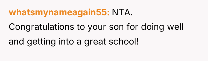 whatsmynameagain55 NTA. Congratulations to your son for doing well and...