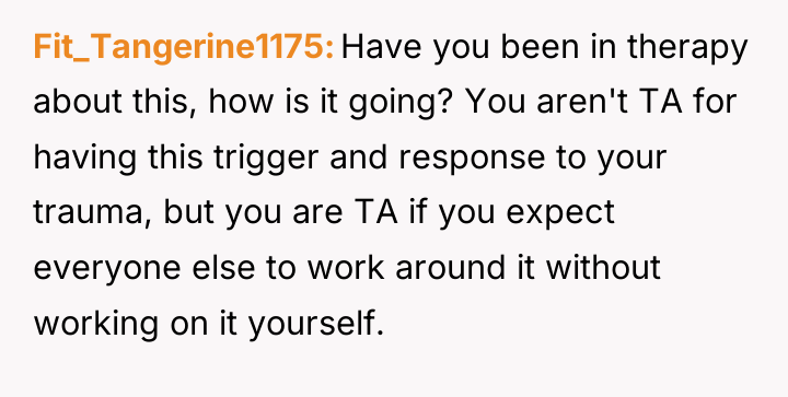 Fit_Tangerine1175 Have you been in therapy about this, how is...