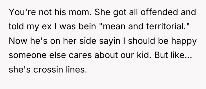 You're not his mom. She got all offended and told...
