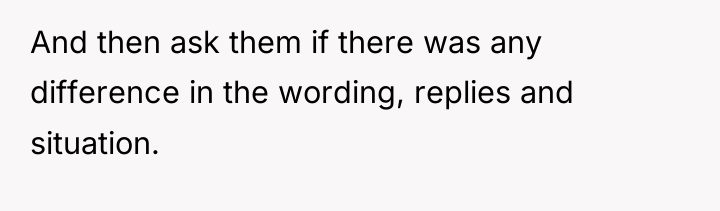 And then ask them if there was any difference in...