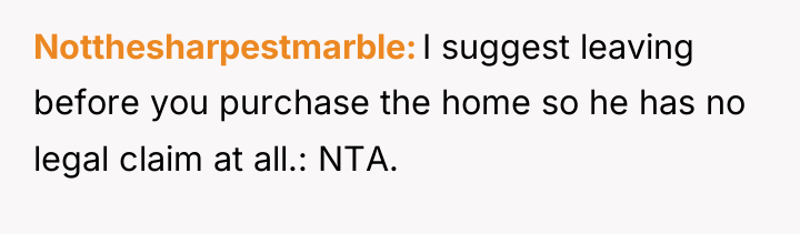 Notthesharpestmarble I suggest leaving before you purchase the home so...