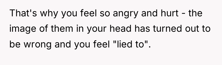 That's why you feel so angry and hurt - the...