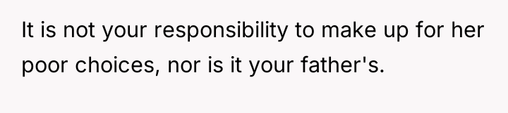 It is not your responsibility to make up for her...