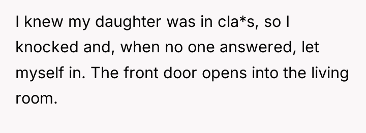 I knew my daughter was in cla*s, so I knocked...