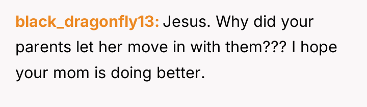 black_dragonfly13 Jesus. Why did your parents let her move in...