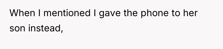 When I mentioned I gave the phone to her son...