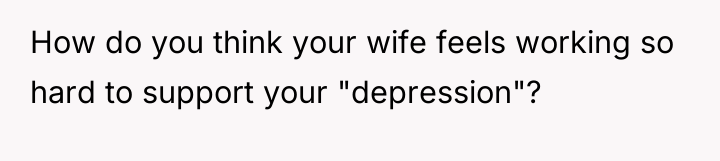 How do you think your wife feels working so hard...