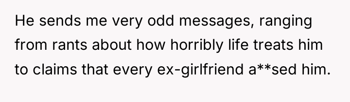He sends me very odd messages, ranging from rants about...