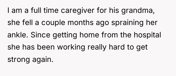 I am a full time caregiver for his grandma, she...