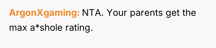 ArgonXgaming NTA. Your parents get the max a*shole rating.