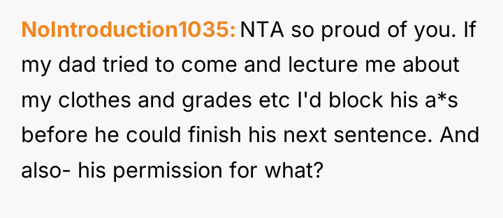 NoIntroduction1035 NTA so proud of you. If my dad tried...